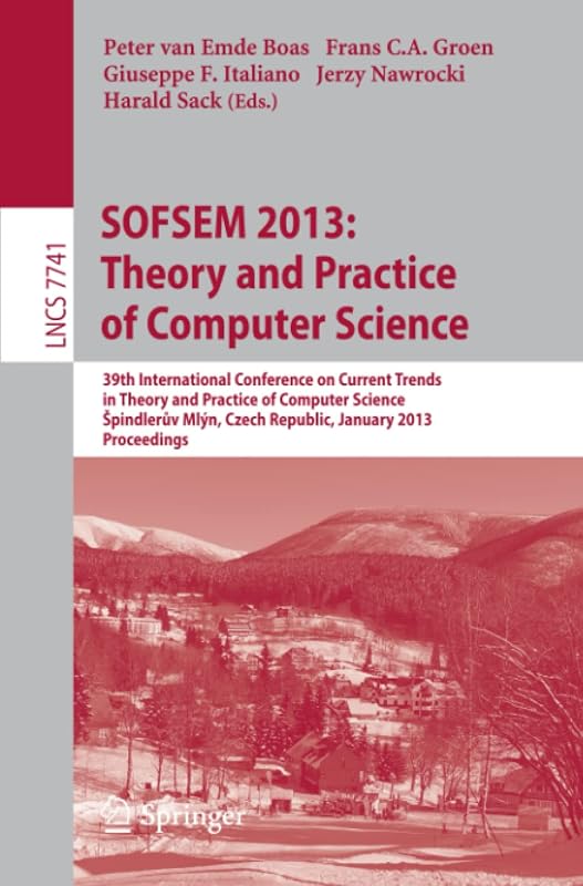 SOFSEM 2013: Theory and Practice of Computer Science: 39th International Conference on Current Trends in Theory and Practice of Computer Science, ... (Lecture Notes in Computer Science, 7741) by Peter van Emde Boas