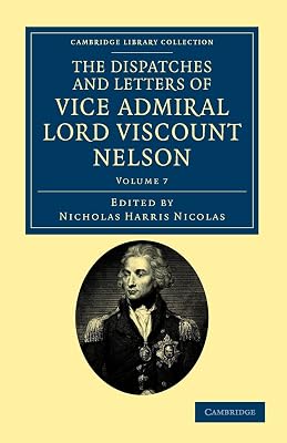 The Dispatches and Letters of Vice Admiral Lord Viscount Nelson (Cambridge Library Collection - Naval and Military History)