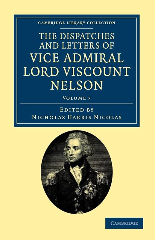 The Dispatches and Letters of Vice Admiral Lord Viscount Nelson (Cambridge Library Collection - Naval and Military History) by Horatio Nelson