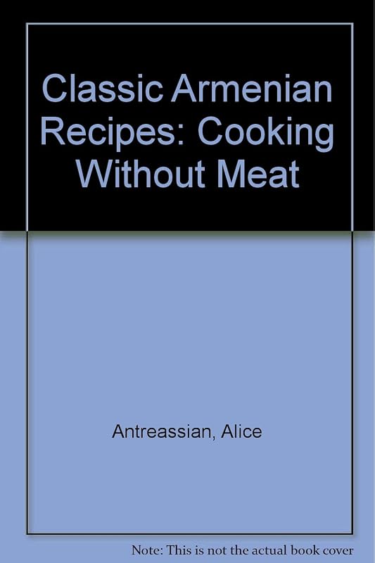 Classic Armenian Recipes: Cooking Without Meat by Alice Antreassian