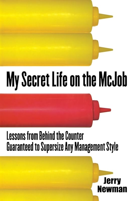 My Secret Life on the McJob: Lessons from Behind the Counter Guaranteed to Supersize Any Management Style by Jerry Newman