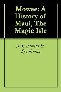 Mowee: A History of Maui, The Magic Isle by Cummins E. Speakman Jr.
