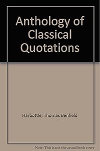 Anthology of Classical Quotations (English, Ancient Greek and Latin Edition) by Thomas Benfield Harbottle
