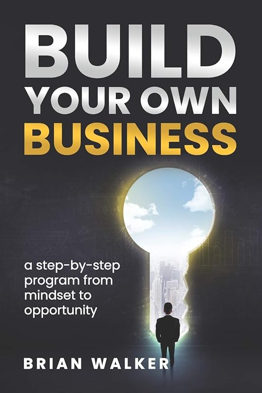 Build your own business: A step-by-step program from mindset to opportunity (Start from zero) by Brian Walker