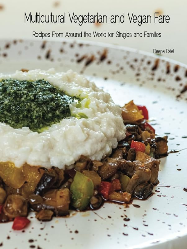 Multicultural Vegetarian & Vegan Fare: Recipes From Around the World for Singles and Families by Deepa Patel