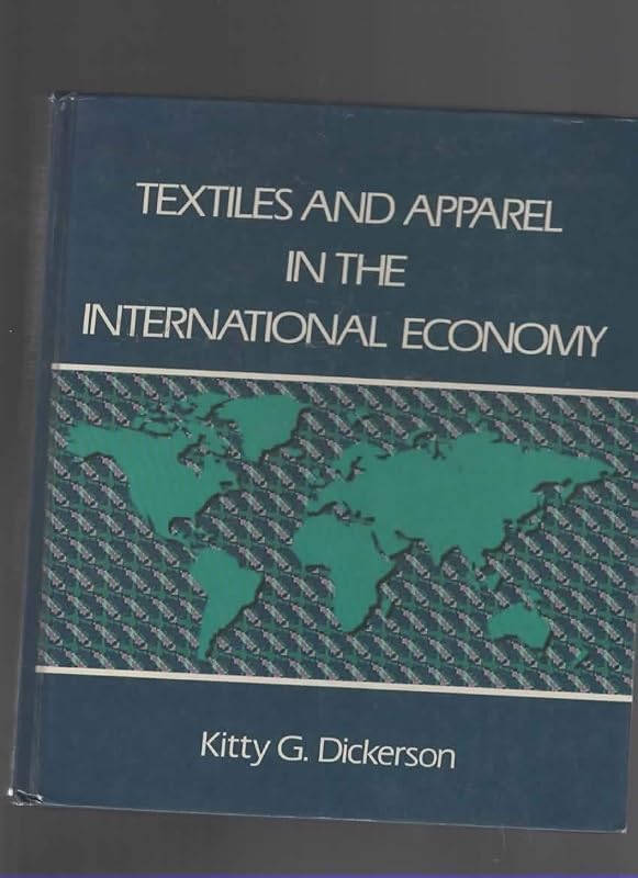 Textiles and Apparel in the International Economy by Kitty G. Dickerson