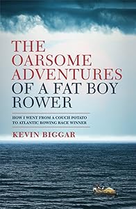 The Oarsome Adventures of a Fat Boy Rower: How I went from couch potato to Atlantic rowing race winner by Kevin Biggar