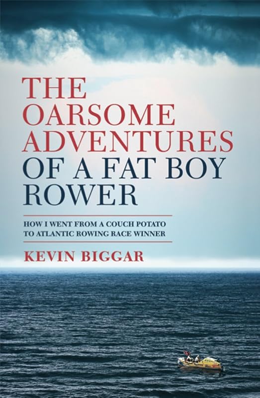 The Oarsome Adventures of a Fat Boy Rower: How I went from couch potato to Atlantic rowing race winner by Kevin Biggar