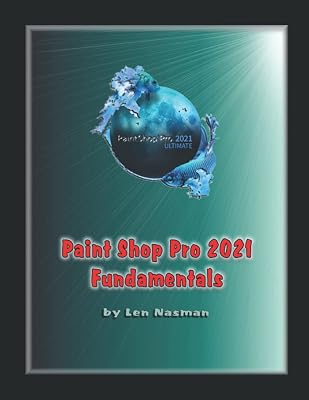 Paint Shop Pro 2021 Fundamentals: A Beginners Guide to Paint Shop Pro