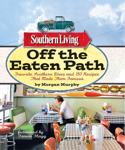 Southern Living Off the Eaten Path: Favorite Southern Dives and 150 Recipes that Made Them Famous by Morgan Murphy