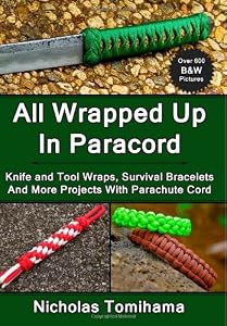 All Wrapped Up In Paracord: Knife and Tool Wraps, Survival Bracelets, And More Projects With Parachute Cord by Nicholas Tomihama