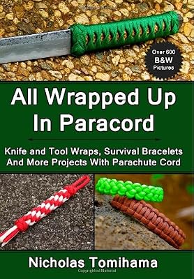 All Wrapped Up In Paracord: Knife and Tool Wraps, Survival Bracelets, And More Projects With Parachute Cord