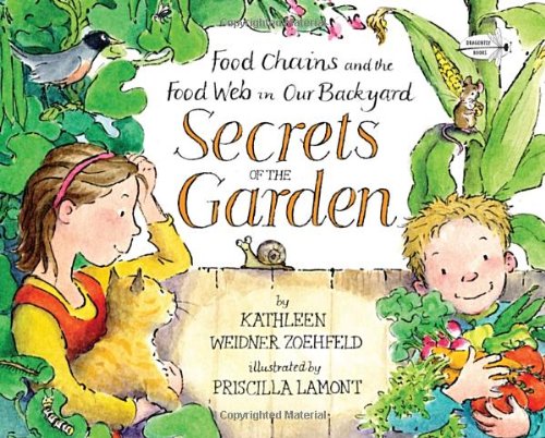 Secrets of the Garden: Food Chains and the Food Web in Our Backyard by Kathleen Weidner Zoehfeld