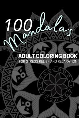 100 Mandalas: An Adult Coloring Book Featuring 100 of the Most Beautifully Designed Mandalas for Stress Relief and Relaxation