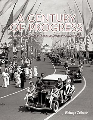A Century of Progress: A Photographic Tour of the 1933-34 Chicago World's Fair