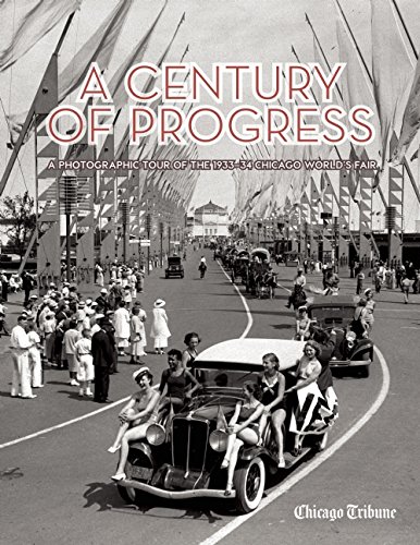 A Century of Progress: A Photographic Tour of the 1933-34 Chicago World's Fair by Chicago Tribune Staff