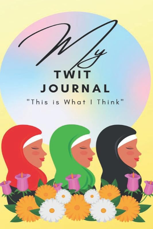 My TWIT Journal (for Women): "This is What I Think" (Muslim, Islamic Faith) (My TWIT ("This is What I Think") Women's Journal Series) by Titi Keene