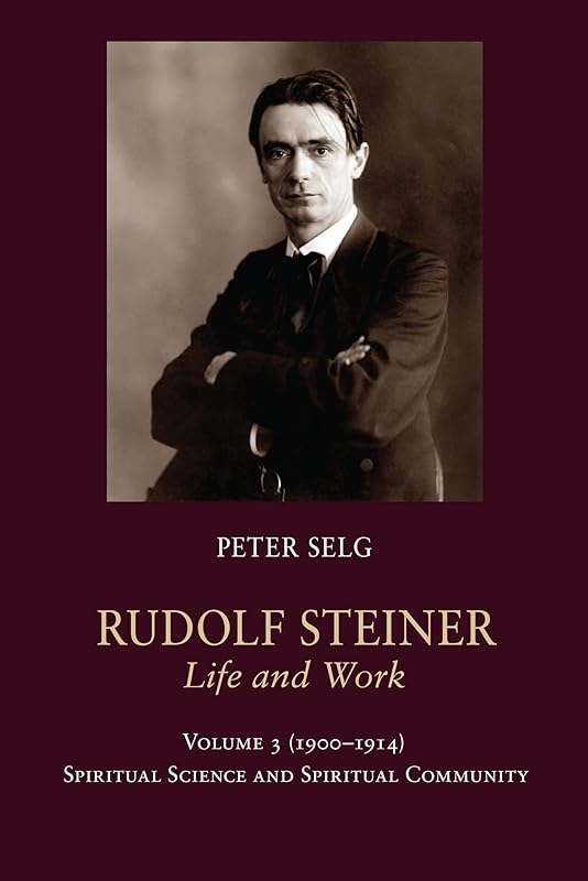 Rudolf Steiner, Life and Work: 1900-1914: Spiritual Science and Spiritual Community (Rudolf Steiner, Life and Work, 3) by Peter Selg