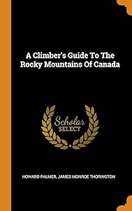 A Climber's Guide To The Rocky Mountains Of Canada by Howard Palmer