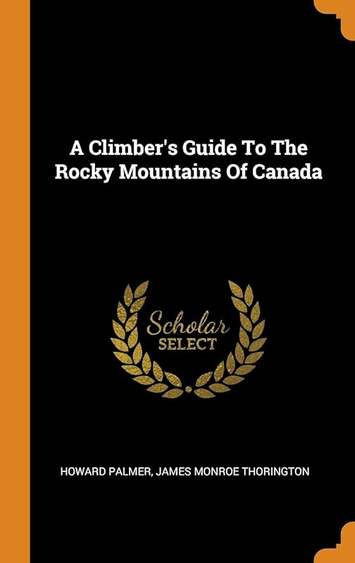 A Climber's Guide To The Rocky Mountains Of Canada by Howard Palmer