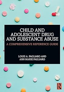Child and Adolescent Drug and Substance Abuse: A Comprehensive Reference Guide