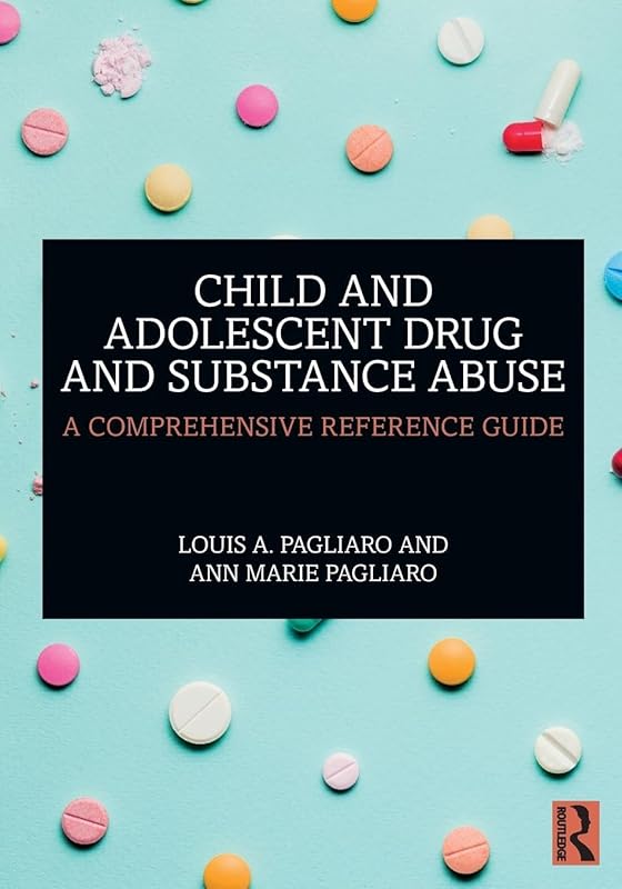 Child and Adolescent Drug and Substance Abuse: A Comprehensive Reference Guide by Louis A. Pagliaro