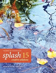Splash 15 - Creative Solutions: The Best of Watercolor by Rachel Wolf