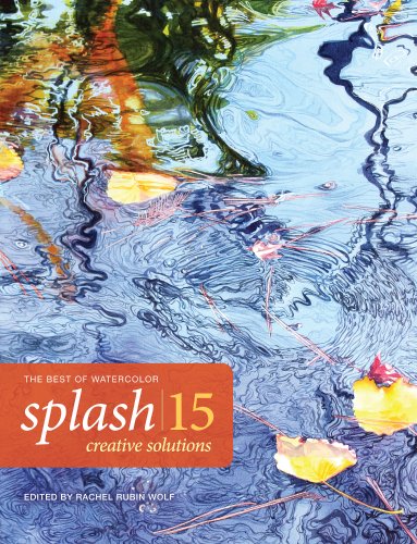 Splash 15 - Creative Solutions: The Best of Watercolor by Rachel Wolf