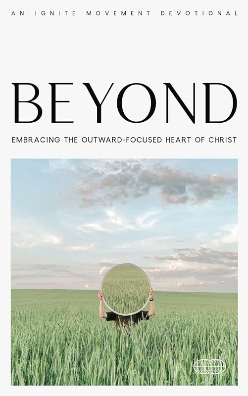 Beyond: Embracing the Outward-Focused Heart of Christ by Ignite Movement