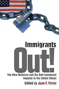 Immigrants Out!: The New Nativism and the Anti-Immigrant Impulse in the United States (Critical America, 76) by Juan F. Perea