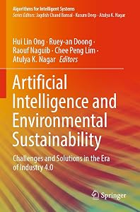 Artificial Intelligence and Environmental Sustainability: Challenges and Solutions in the Era of Industry 4.0 (Algorithms for Intelligent Systems) by Hui Lin Ong