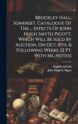 Brockley Hall, Somerset. Catalogue Of The ... Effects Of John Hugh Smyth Pigott, Which Will Be Sold By Auction, On Oct. 8th, & Following Weeks. [2 Pt. With Ms. Notes]