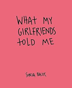 What My Girlfriends Told Me by Sonja Bajic
