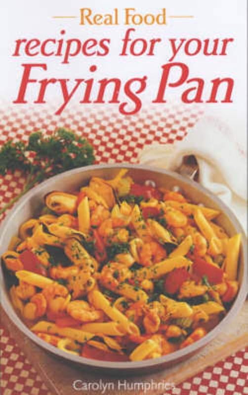 Recipes from Your Frying Pan (Real Food) by Carolyn Humphries
