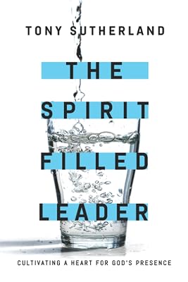 The Spirit Filled Leader: Cultivating a Heart for God's Presence