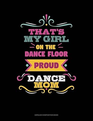 That's My Girl On The Dance Floor Proud Dance Mom: Unruled Composition Book