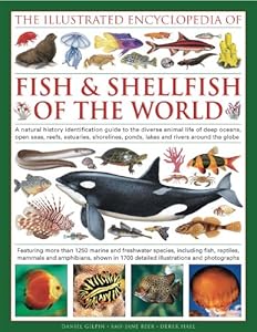 The Illustrated Encyclopedia of Fish & Shellfish of the World: A natural history identification guide to the diverse animal life of deep oceans, open ... with 1700 illustrations, maps and photographs
