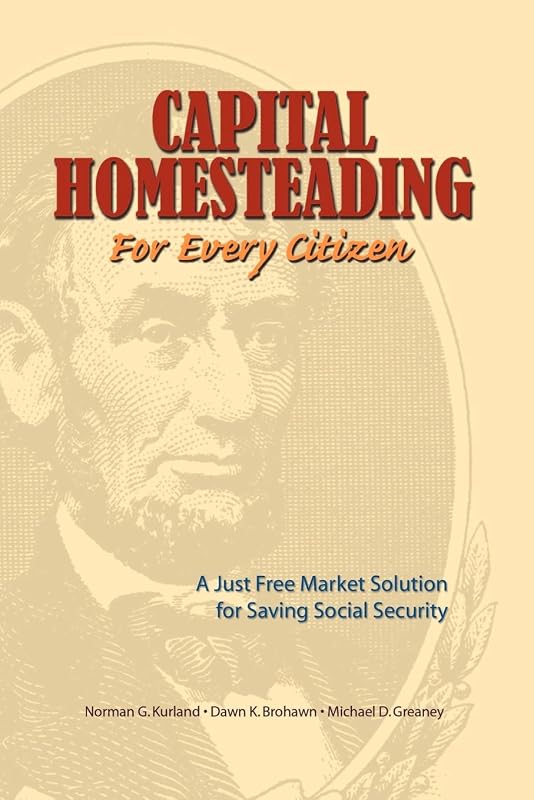 Capital Homesteading for Every Citizen: A Just Free Market Solution for Saving Social Security by Norman G Kurland