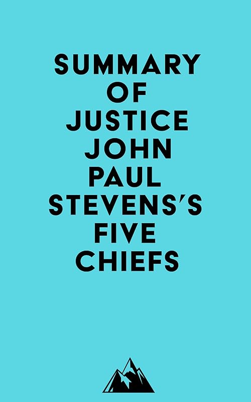 Summary of Justice John Paul Stevens's Five Chiefs by Everest Media