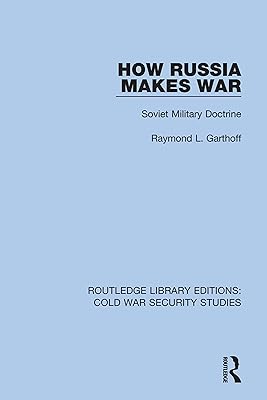 How Russia Makes War: Soviet Military Doctrine (Routledge Library Editions: Cold War Security Studies Book 26)