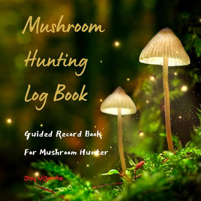 Mushroom Hunting Log Book - Mushroom Identification Journal -Guided Record Book For Mushroom Hunter - Gift for Mushroom Lovers, Hunters and Foragers by Joy Vizante
