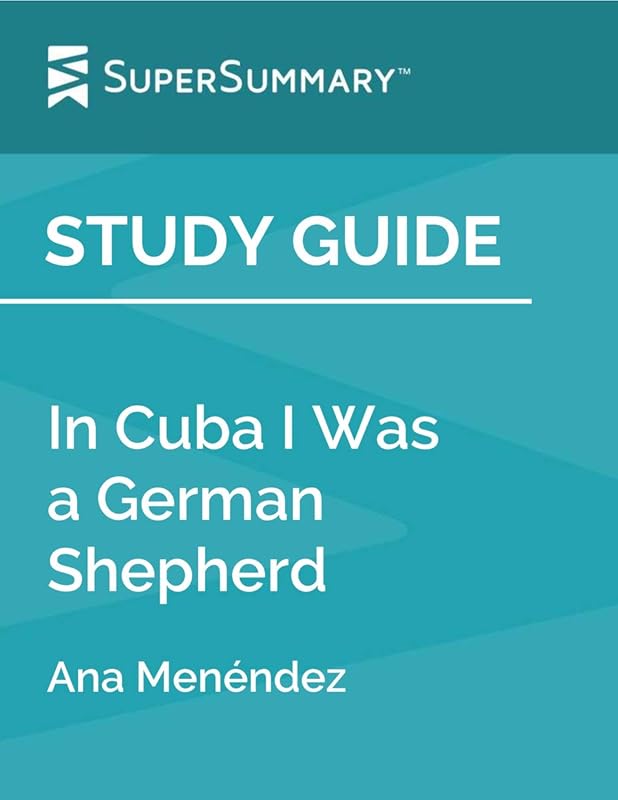 Study Guide: In Cuba I Was a German Shepherd by Ana Menéndez (SuperSummary) by SuperSummary