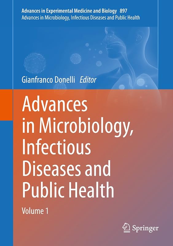 Advances in Microbiology, Infectious Diseases and Public Health: Volume 1 (Advances in Experimental Medicine and Biology Book 897) by Gianfranco Donelli