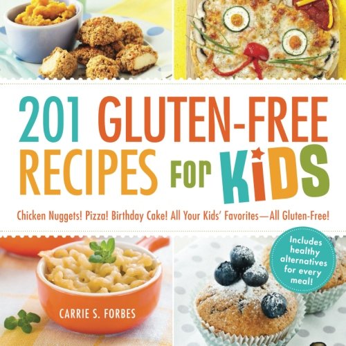 201 Gluten-Free Recipes for Kids: Chicken Nuggets! Pizza! Birthday Cake! All Your Kids' Favorites - All Gluten-Free! by Carrie S. Forbes