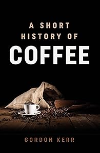 A Short History of Coffee by Gordon Kerr