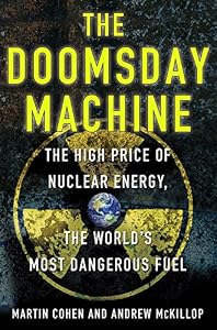 The Doomsday Machine: The High Price of Nuclear Energy, the World's Most Dangerous Fuel