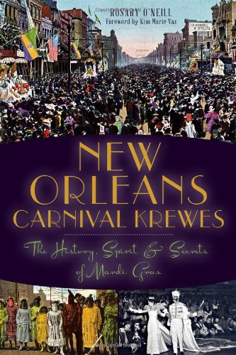 New Orleans Carnival Krewes: The History, Spirit and Secrets of Mardi Gras by Rosary O'Neill