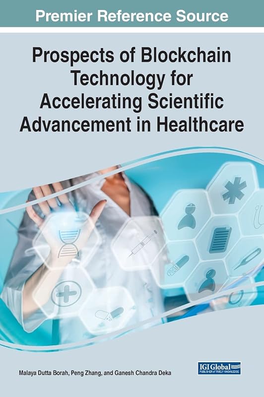 Prospects of Blockchain Technology for Accelerating Scientific Advancement in Healthcare (Advances in Healthcare Information Systems and Administration) by Malaya Dutta Borah