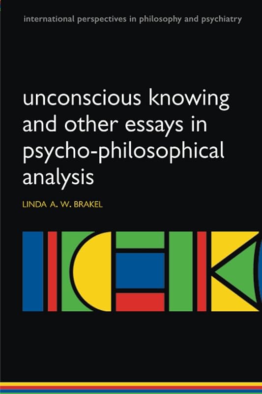 Unconscious knowing and other essays in psycho-philosophical analysis (International Perspectives in Philosophy & Psychiatry) by Linda Brakel