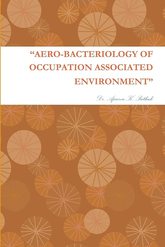 “AERO-BACTERIOLOGY OF OCCUPATION ASSOCIATED ENVIRONMENT” by Dr. Apurva K. Pathak